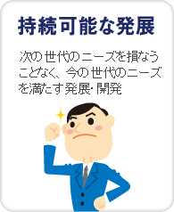 次の世代のニーズを損なうことなく、今の世代のニーズを満たす発展・開発
